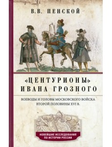Центурионы Ивана Грозного. Воеводы и головы XVI в. Центурионы Ивана Грозного. Воеводы и головы XVI в.