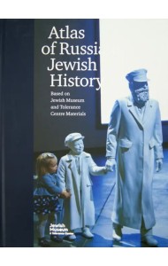 Atlas of Russian Jewish History. Based on Jewish Museum and Tolerance Centre Materials