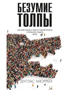 Безумие толпы. Как мир сошел с ума от толерантности и попыток угодить всем