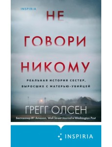 Не говори никому. Реальная история сестер, выросших с матерью-убийцей Не говори никому. Реальная история сестер, выросших с матерью-убийцей