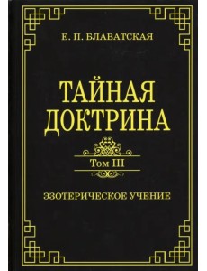 Тайная доктрина. Том III. Эзотерическое учение