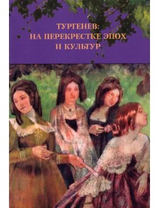 Тургенев. На перекрестке эпох и культур Тургенев. На перекрестке эпох и культур