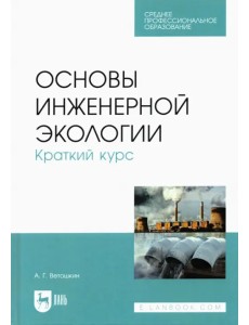 Основы инженерной экологии. Краткий курс. Учебное пособие для СПО Основы инженерной экологии. Краткий курс. Учебное пособие для СПО
