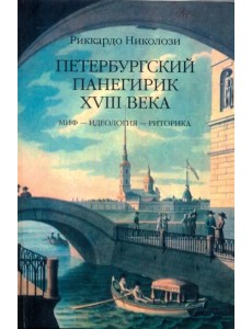 Петербургский панегирик XVIII века: Миф - идеология - риторика