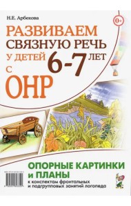 Развиваем связную речь у детей 6–7 лет с ОНР. Опорные картинки и планы к конспектам занятий логопеда