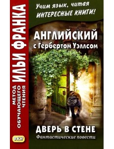 Английский с Гербертом Уэллсом. Дверь в стене. Фантастические повести