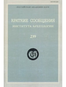 Краткие сообщения Института археологии. Выпуск 239