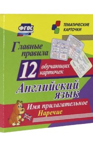 Главные правила. Английский язык. Имя прилагательное. Наречие. 12 обучающих карточек по школьной пр.