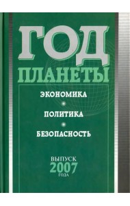 Год планеты. Ежегодник. Выпуск 2007 года. Экономика, политика, безопасность