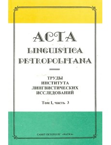 Acta Linguistica Petropolitana. Труды института лингвистических исследований. Том 1. Часть 3