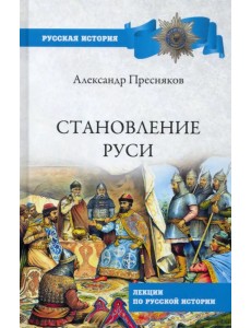 Становление Руси. Лекции по русской истории