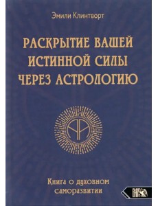 Раскрытие вашей истинной силы через астрологию. Книга о духовном саморазвитии