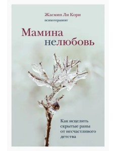 Мамина нелюбовь. Как исцелить скрытые раны от несчастливого детства Мамина нелюбовь. Как исцелить скрытые раны от несчастливого детства