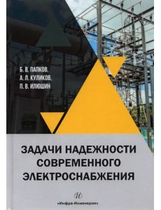 Задачи надежности современного электроснабжения. Монография Задачи надежности современного электроснабжения. Монография