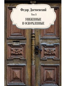 Том 3. Униженные и оскорбленные Том 3. Униженные и оскорбленные