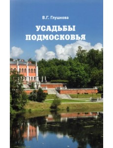 Усадьбы Подмосковья. История. Владельцы. Жители. Архитектура