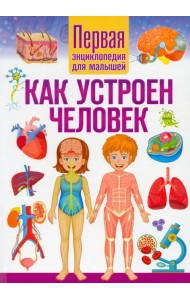 Как устроен человек. Первая энциклопедия для малышей