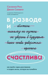 В разводе и счастлива. Как пройти через расставание и создать жизнь, которую вы полюбите