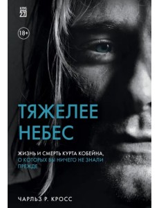 Тяжелее небес. Жизнь и смерть Курта Кобейна, о которых вы ничего не знали прежде