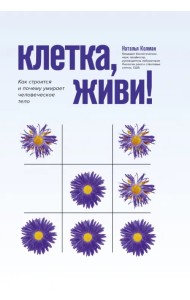 Клетка, живи! Как строится и почему умирает человеческое тело