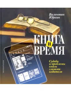 Книга и время. Судьба и проблемы книги глазами издателя