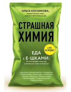 Страшная химия. Еда с Е-шками. Из чего делают нашу еду и почему не стоит ее бояться Страшная химия. Еда с Е-шками. Из чего делают нашу еду и почему не стоит ее бояться