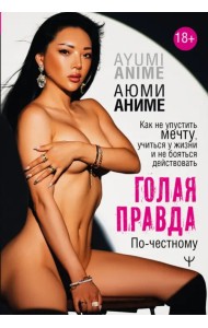 Голая правда. Как не упустить мечту, учиться у жизни и не бояться действовать. По-честному