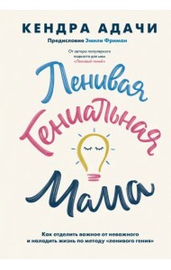 Ленивая гениальная мама.Как отделить важное от неважного и наладить жизнь по методу 