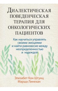 Диалектическая поведенческая терапия для онкологических пациентов. Как научиться управлять своими эмоциями и найти равновесие между неопределенностью и надеждой