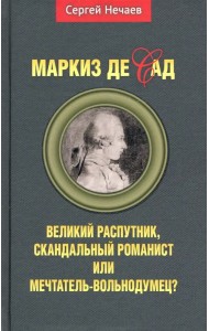 Маркиз де Сад. Великий распутник, скандальный романист или мечтатель-вольнодумец?