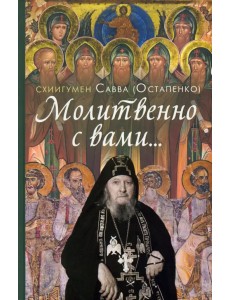 Молитвенно с вами… Жизнеописание, воспоминания духовных чад и поучения схиигумена Саввы (Остапенко) Молитвенно с вами… Жизнеописание, воспоминания духовных чад и поучения схиигумена Саввы (Остапенко)