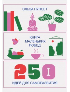 Книга маленьких побед. 250 идей для саморазвития