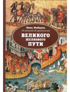 15 лекций об археологии Великого шелкового пути