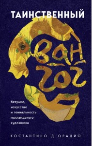 Таинственный Ван Гог. Искусство, безумие и гениальность голландского художника