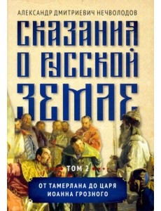 Сказания о русской земле. Том II. От Тамерлана до царя Иоанна Грозного Сказания о русской земле. Том II. От Тамерлана до царя Иоанна Грозного