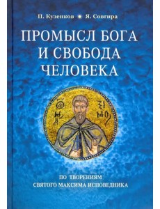 Промысл Бога и свобода человека. По творениям святого Максима Исповедника Промысл Бога и свобода человека. По творениям святого Максима Исповедника