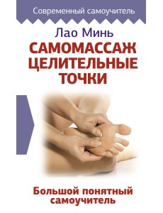 Самомассаж: целительные точки. Большой понятный самоучитель