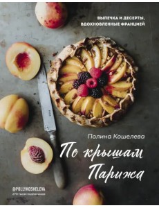 По крышам Парижа. Выпечка и десерты, вдохновленные Францией