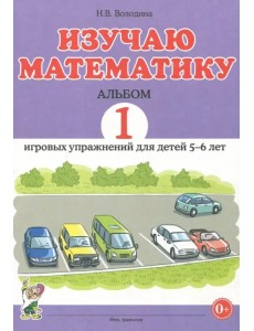 Изучаю математику. Игровые упражнения для детей 5-6 лет. Альбом 1