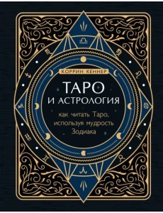 Таро и астрология. Как читать Таро, используя мудрость Зодиака