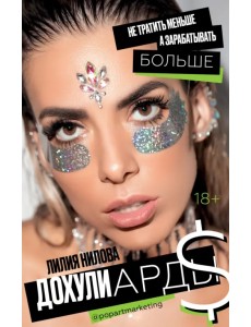 Дохулиарды. Не тратить меньше, а зарабатывать больше Дохулиарды. Не тратить меньше, а зарабатывать больше