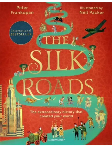 The Silk Roads. The Extraordinary History that created your World