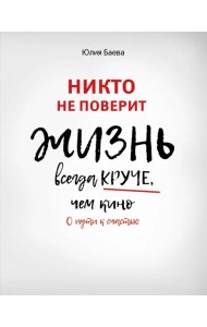 Никто не поверит. Жизнь всегда круче, чем кино. О пути к счастью