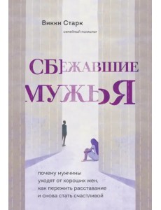 Сбежавшие мужья. Почему мужчины уходят от хороших жен, как пережить расставание