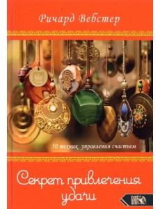 Секрет привлечения удачи. 50 техник управления счастьем Секрет привлечения удачи. 50 техник управления счастьем