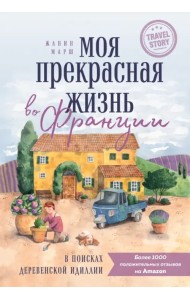 Моя прекрасная жизнь во Франции. В поисках деревенской идиллии