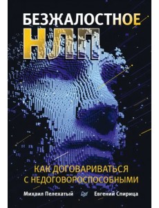 Безжалостное НЛП. Как договариваться с недоговороспособными