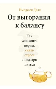 От выгорания к балансу. Как успокоить нервы, снять стресс и подзарядиться