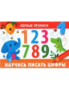Первые прописи. Научись писать цифры Первые прописи. Научись писать цифры