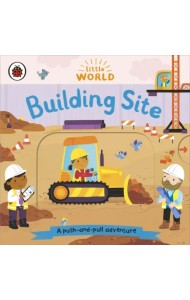 Little World: Building Site. A Push and Pull Board Book